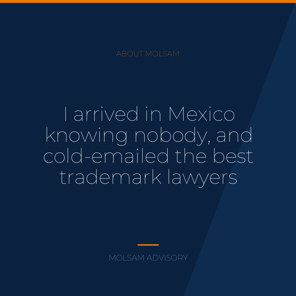 I arrived in Mexico knowing nobody, and cold-emailed the best trademark lawyers